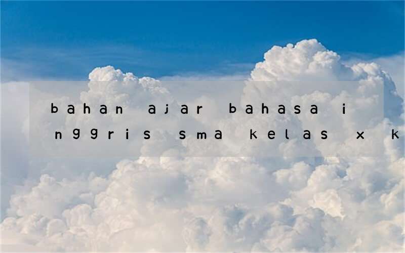 bahan ajar bahasa inggris sma kelas x kurikulum 2013 ppt